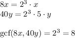 8x=2^3\cdot x\\40y=2^3\cdot5\cdot y\\\\\text{gcf}(8x,40y)=2^3=8