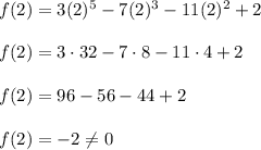 f(2)=3(2)^5-7(2)^3-11(2)^2+2\\\\f(2)=3\cdot32-7\cdot8-11\cdot4+2\\\\f(2)=96-56-44+2\\\\f(2)=-2\neq0