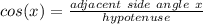 cos(x)=\frac{adjacent\ side\ angle\ x}{hypotenuse}