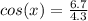 cos(x)=\frac{6.7}{4.3}