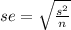 se =  \sqrt{ \frac{ {s}^{2} }{n} }