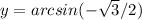 y=arcsin(- \sqrt{3} /2) &#10;&#10;