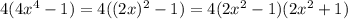 4(4x^4-1)=4((2x)^2-1)=4(2x^2-1)(2x^2+1)