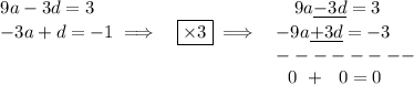\bf \begin{array}{lllllll}&#10;9a-3d=3&&~~~9a\underline{-3d}=3\\&#10;-3a+d=-1\implies &\boxed{\times 3}\implies &-9a\underline{+3d}=-3\\&#10;&&--------\\&#10;&&~~0~+~~0 = 0&#10;\end{array}