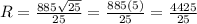 R =  \frac{885 \sqrt{25} }{25}  =  \frac{885(5)}{25}  =  \frac{4425}{25}