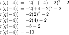 r (q (-4)) = - 2 (- (- 4) -2) ^ 2-2\\r (q (-4)) = - 2 (+ 4-2) ^ 2-2\\r (q (-4)) = - 2 (2) ^ 2-2\\r (q (-4)) = - 2 (4) -2\\r (q (-4)) = - 8-2\\r (q (-4)) = - 10