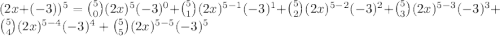 (2x+(-3))^5=\binom{5}{0}(2x)^5(-3)^0+\binom{5}{1}(2x)^{5-1}(-3)^1+\binom{5}{2}(2x)^{5-2}(-3)^2+\binom{5}{3}(2x)^{5-3}(-3)^3+\binom{5}{4}(2x)^{5-4}(-3)^4+\binom{5}{5}(2x)^{5-5}(-3)^5