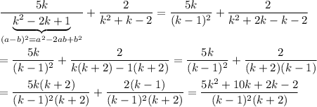 \dfrac{5k}{\underbrace{k^2-2k+1}_{(a-b)^2=a^2-2ab+b^2}}+\dfrac{2}{k^2+k-2}=\dfrac{5k}{(k-1)^2}+\dfrac{2}{k^2+2k-k-2}\\\\=\dfrac{5k}{(k-1)^2}+\dfrac{2}{k(k+2)-1(k+2)}=\dfrac{5k}{(k-1)^2}+\dfrac{2}{(k+2)(k-1)}\\\\=\dfrac{5k(k+2)}{(k-1)^2(k+2)}+\dfrac{2(k-1)}{(k-1)^2(k+2)}=\dfrac{5k^2+10k+2k-2}{(k-1)^2(k+2)}