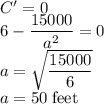 C'=0\\6-\dfrac{15000}{a^{2}} =0\\a=\sqrt{\dfrac{15000}{6} } \\a=50 \;\rm feet
