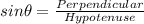 sin \theta = \frac{Perpendicular}{Hypotenuse}