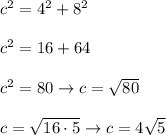 c^2=4^2+8^2\\\\c^2=16+64\\\\c^2=80\to c=\sqrt{80}\\\\c=\sqrt{16\cdot5}\to c=4\sqrt5