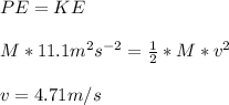 PE = KE\\\\M*11.1 m^{2} s^{-2} = \frac{1}{2} *M*v^{2} \\\\v = 4.71 m/s