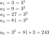a_1=3=3^1\\&#10;a_2=9=3^2\\&#10;a_3=27=3^3\\&#10;a_4=81=3^4\\&#10;&#10;a_5=3^5=81*3=243\\&#10;&#10;&#10;&#10;