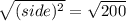 \sqrt{(side)^2} =\sqrt{200}
