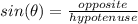 sin(\theta)= \frac{opposite}{hypotenuse}