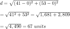 d= \sqrt{(41-0)^2+(53-0)^2}  \\  \\ = \sqrt{41^2+53^2} = \sqrt{1,681+2,809}  \\  \\ = \sqrt{4,490} =67 \ units