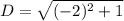 D=\sqrt{(-2)^2+1}