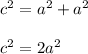c^2=a^2+a^2\\\\c^2=2a^2