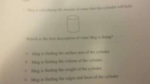 Meg is calculating the amount of water that a cylinder will hold is that surface area or