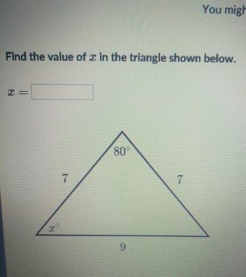 Find the value of x in the triangle shown below. what does x equal to i need asap pleas