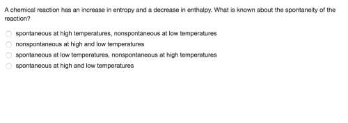 Will choose a chemical reaction has an increase in entropy and a decrease in enthalpy. what is know
