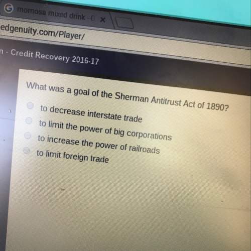What was a goal of the sherman antitrust act of 1890?  a)?  b)?  c) ?  d)?&lt;
