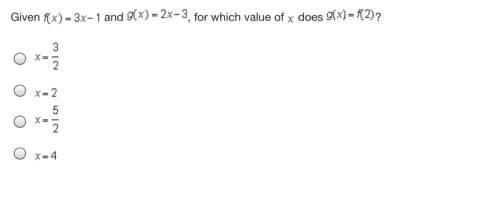 Given f(x)= 3x-1 and g(x)= 2x-3 , for which value of x does g(x)=f(2)