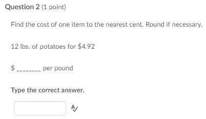 Find the cost of one item to the nearest cent. round if necessary. 12 lbs. of potatoes for $4.