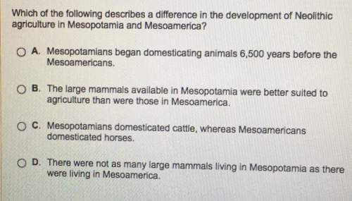 Which of the following describes a difference in the development of neolithicagriculture in mesopota