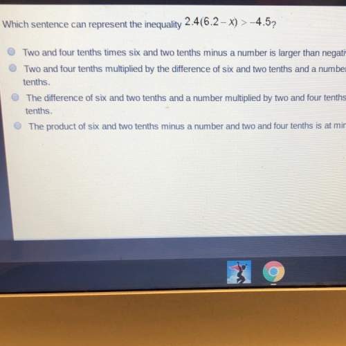 Which sentence can represent the inequality 2.4(6.2-x)&gt; -4.5