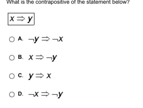 What is the contrapositive of the statement below?  i think a or d?