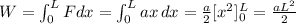 W=\int_{0}^{L} Fdx = \int_{0}^{L}ax \, dx = \frac{a}{2}  [x^{2} ]_{0}^{L} =  \frac{aL^{2}}{2}
