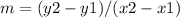 m = (y2-y1) / (x2-x1)&#10;