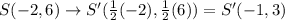 S(-2,6)\rightarrow S'(\frac{1}{2}(-2),\frac{1}{2}(6))=S'(-1,3)