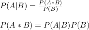 P(A|B)= \frac{P(A*B)}{P(B)} \\  \\ &#10;P(A*B)=P(A|B)P(B)