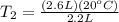T_{2}  =  \frac{(2.6 L)   (20  ^{o} C) }{2.2 L}