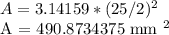 A = 3.14159 * (25/2) ^ 2&#10;&#10;A = 490.8734375 mm ^ 2