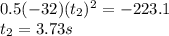 0.5(-32)(t_{2})^2=-223.1 \\ t_2 = 3.73s