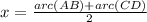 x=\frac{arc(AB)+arc(CD)}{2}