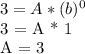3 = A * (b) ^ 0&#10;&#10; 3 = A * 1&#10;&#10; A = 3