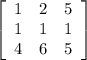 \left[\begin{array}{ccc}1&2&5\\1&1&1\\4&6&5\end{array}\right]