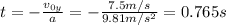 t=-\frac{v_{0y}}{a}=-\frac{7.5 m/s}{9.81 m/s^2}=0.765 s