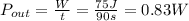P_{out}= \frac{W}{t}= \frac{75 J}{90 s}=0.83 W