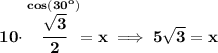 \bf 10\cdot \stackrel{cos(30^o)}{\cfrac{\sqrt{3}}{2}}=x\implies 5\sqrt{3}=x
