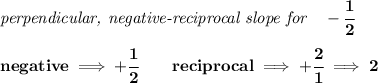 \bf \textit{perpendicular, negative-reciprocal slope for}\quad -\cfrac{1}{2}\\\\&#10;negative\implies  +\cfrac{1}{ 2}\qquad reciprocal\implies + \cfrac{ 2}{1}\implies 2