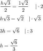 \dfrac{h\sqrt3}{2}=\dfrac{1\sqrt2}{2}\ \ \ \ |\cdot2\\\\h\sqrt3=\sqrt2\ \ \ |\cdot\sqrt3\\\\3h=\sqrt6\ \ \ |:3\\\\h=\dfrac{\sqrt6}{3}