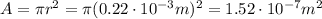 A=\pi r^2=\pi (0.22 \cdot 10^{-3}m)^2=1.52 \cdot 10^{-7} m^2