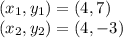 (x_1,y_1) = (4,7)\\(x_2,y_2)=(4,-3)