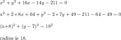 x^2+y^2+16x-14y-211=0\\&#10;&#10;x^2+2*8x+64 +y^2-2*7y+49 -211-64-49=0\\&#10;&#10;(x+8)^2+(y-7)^2=18^2\\&#10;&#10;radius is 18.&#10;