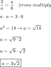 \dfrac{3}{a}=\dfrac{a}{6}\ \ \ |cross\ multiply\\\\a\cdot a=3\cdot6\\\\a^2=18\to a=\sqrt{18}\\\\a=\sqrt{9\cdot2}\\\\a=\sqrt9\cdot\sqrt2\\\\\boxed{a=3\sqrt2}